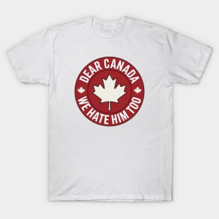 Dear-Canada-We-Hate-Him-Too T-Shirt
